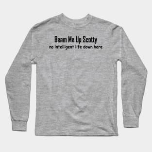 beam me up Scotty no intelligent life down here Long Sleeve T-Shirt